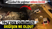 İstanbul&rsquo;da yağmur rekoru kırıldı. 1942&rsquo;den g&uuml;n&uuml;m&uuml;ze değişen ne oldu?