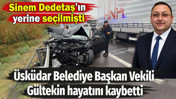 Sinem Dedetaş'ın yerine se&ccedil;ilen &Uuml;sk&uuml;dar Belediye Başkan Vekili D&uuml;ndar Ziya G&uuml;ltekin hayatını kaybetti