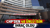 CHP'den 48 ünlü isim ihraç oldu