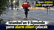 İstanbul’un 9 ilçesinde yarın alarm zilleri çalacak. Uyarı üstüne uyarı yapılıyor