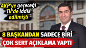 AKP'ye ge&ccedil;eceği TV'de iddia edilmişti. 8 başkandan sadece biri &ccedil;ok sert a&ccedil;ıklama yaptı