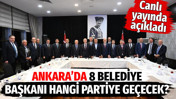 Ankara’da 8 belediye başkanı hangi partiye geçecek? Canlı yayında açıkladı