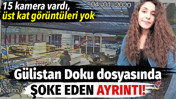 G&uuml;listan Doku dosyasında şoke eden ayrıntı! 15 kamera vardı, &uuml;st kat g&ouml;r&uuml;nt&uuml;leri yok