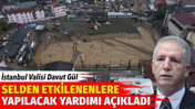 İstanbul Valisi Davut G&uuml;l selden etkilenenlere yapılacak yardımı a&ccedil;ıkladı