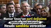 Mansur Yavaş'tan parti değiştiren belediye başkanlarına: Hesabı sandıkta verecekler