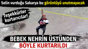 Selin vurduğu Sakarya bu görüntüyü unutmayacak. Bebek nehrin üstünden böyle kurtarıldı
