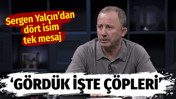 Sergen Yalçın'dan dört transfer, tek mesaj: Gördük işte çöpleri!