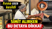 Simit alırken bu detaya dikkat. Fırına ceza kesildi