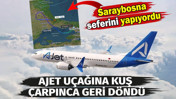 AJet u&ccedil;ağına kuş &ccedil;arpınca geri d&ouml;nd&uuml;. Saraybosna seferini yapıyordu