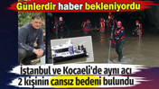 Günlerdir haber bekleniyordu! İstanbul ve Kocaeli'de aynı acı. 2 kişinin cansız bedeni bulundu