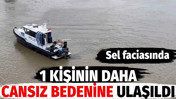 Sel faciasında 1 kişinin daha cansız bedenine ulaşıldı