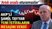 AKP'li Şamil Tayyar yeni istifaların mesajını verdi: Artık orada oturamazlar