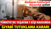 Azerbaycan'dan T&uuml;rkiye'de yaşayan 7 kişi hakkında gıyabi tutuklama kararı