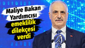 Maliye Bakan Yardımcısı emeklilik dilek&ccedil;esi verdi