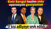 Sarıgül soruşturmasında operasyon genişledi 17 kişi adliyeye sevk edildi. Emir Sarıgül de teslim oldu