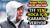 TFF yeni hoca için kararını veriyor: Sergen Yalçın'a bir adım kaldı