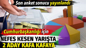 Son anket sonucu a&ccedil;ıklandı. Cumhurbaşkanlığı i&ccedil;in 2 aday kafa kafaya &ccedil;ıktı