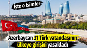 Azerbaycan 31 T&uuml;rk vatandaşının &uuml;lkeye girişini yasakladı