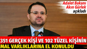 Bakan G&uuml;rlek a&ccedil;ıkladı. 351 ger&ccedil;ek kişi ve 102 t&uuml;zel kişinin mal varlıklarına el konuldu