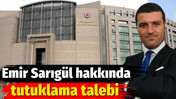 Emir Sarıgül hakkında tutuklama talebi