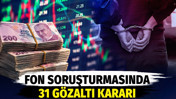 Fon soruşturmasında 31 g&ouml;zaltı kararı daha