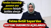Fondan kazandığı paranın ana parasını faiziyle birlikte almıştı. Fatma Betül Sayan'dan kayyum yardımcısı açıklaması