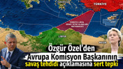 Özgür Özel'den Avrupa Komisyonu Başkanının savaş tehdidi açıklamasına sert tepki