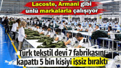 T&uuml;rk tekstil devi 7 fabrikasını kapattı 5 bin kişiyi işsiz bıraktı. &Uuml;nl&uuml; markalarla &ccedil;alışıyor
