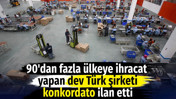 90'dan fazla &uuml;lkeye ihracat yapan dev T&uuml;rk şirketi konkordato ilan etti