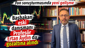 Fon soruşturmasında başbakan eski danışmanı Profes&ouml;r Ertan Aydın g&ouml;zaltına alındı