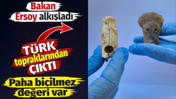 T&uuml;rk topraklarından &ccedil;ıktı. Paha bi&ccedil;ilmez değeri var. Bakan Ersoy alkışladı