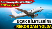 U&ccedil;ak biletlerine rekor zam yolda. Dev havayolu şirketinin CEO'su uyardı