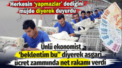 Ünlü ekonomist ‘beklentim bu” diyerek asgari ücret zammında net rakamı verdi. Herkesin ‘yapmazlar’ dediğini müjde diyerek duyurdu