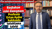 Başbakan eski danışmanı Profes&ouml;r Ertan Aydın hakkında tutuklama talebi