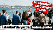İstanbul’da yazdan kalma günler. Meteoroloji saat verip uyardı