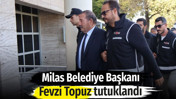 Milas Belediye Başkanı Fevzi Topuz tutuklandı