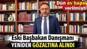Eski Başbakan Danışmanı Ertan Aydın yeniden g&ouml;zaltına alındı. D&uuml;n ev hapsi verilmişti