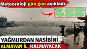 Yağmurdan nasibini almayan il kalmayacak. Meteoroloji gün gün açıkladı