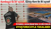 İstanbul Havalimanı'nda 30 milyonluk uyuşturucuyla yakalandı