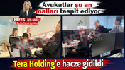 Tera Holding'e haciz. Avukatlar şu an malları tespit ediyor