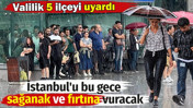 Valilik 5 il&ccedil;eyi uyardı. İstanbul'u bu gece sağanak ve fırtına vuracak