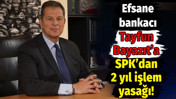Efsane bankacı Tayfun Bayazıt&rsquo;a SPK&rsquo;dan 2 yıl işlem yasağı!