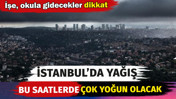 İstanbul'da yağış bu saatlerde &ccedil;ok yoğun olacak. İşe okula gidecekler dikkat