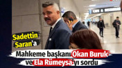 Sadettin Saran'a Mahkeme Başkanı Okan Buruk ve Ela R&uuml;meysa'yı sordu