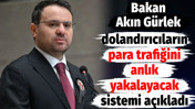 Bakan Akın G&uuml;rlek dolandırıcıların para trafiğini anlık yakalayacak sistemi a&ccedil;ıkladı