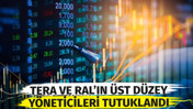 Tera ve Ral Yatırım'ın &uuml;st d&uuml;zey y&ouml;neticileri tutuklandı