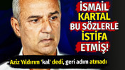 İsmail Kartal bu sözlerle istifa etmiş! Aziz Yıldırım kal dedi geri adım atmadı