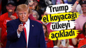 Trump "el koyacağı" &uuml;lkeyi a&ccedil;ıkladı