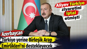 Azerbaycan Türkiye yerine Birleşik Arap Emirlikleri'ni destekleyecek. Aliyev Türkiye ziyaretini iptal etmişti