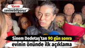 Sinem Dedetaş'tan 90 g&uuml;n sonra evinin &ouml;n&uuml;nde ilk a&ccedil;ıklama: Yarım sevinebiliyoruz